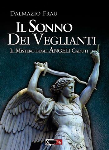 Il sonno dei veglianti. Il mistero degli angeli caduti - Dalmazio Frau - Libro XPublishing 2012 | Libraccio.it