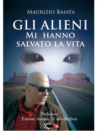 Gli alieni mi hanno salvato la vita - Maurizio Baiata - Libro XPublishing 2013 | Libraccio.it