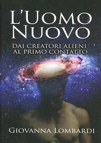 2013. L'uomo nuovo. Dai creatori alieni al primo contatto - Giovanna Lombardi - Libro XPublishing 2013 | Libraccio.it