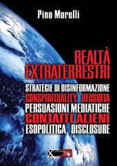 Realtà extraterrestri. Strategie di disinformazione, conspirituality ufosofia, persuasioni mediatiche, contatti alieni, esopolitica disclosure