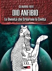 Dio Anfibio. Le divinità che crearono la civiltà