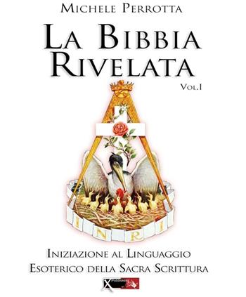La Bibbia rivelata. Vol. 1: Iniziazione al linguaggio esoterico della Sacra Scrittura - Michele Perrotta - Libro XPublishing 2016 | Libraccio.it
