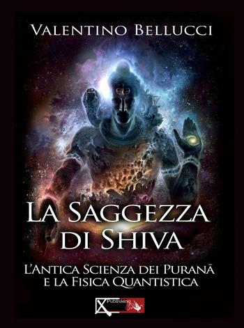 La saggezza di Shiva. L'antica scienza dei Purana e la fisica quantistica - Valentino Bellucci - Libro XPublishing 2017 | Libraccio.it