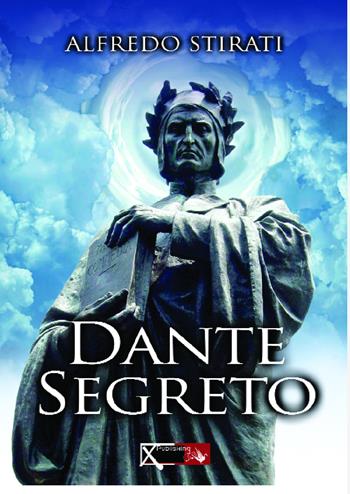 Dante segreto - Alfredo Stirati - Libro XPublishing 2017 | Libraccio.it