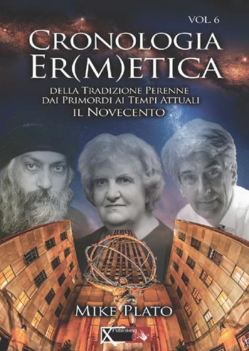Cronologia er(m)etica. La tradizione perenne dai primordi ai tempi attuali. Vol. 6 - Mike Plato - Libro XPublishing 2018 | Libraccio.it