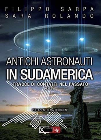 Antichi astronauti in Sudamerica. Tracce di contatti nel passato. Vol. 2 - Filippo Sarpa, Sara Rolando - Libro XPublishing 2018 | Libraccio.it