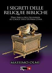 I segreti delle reliquie bibliche. Dall'Arca dell'alleanza al calice dell'ultima cena