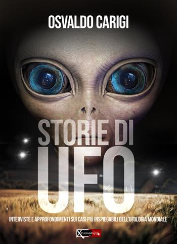 Storie di UFO. Interviste per approfondimenti sui casi più inspeigabili dell'ufologia mondiale - Osvaldo Carigi - Libro XPublishing 2021 | Libraccio.it