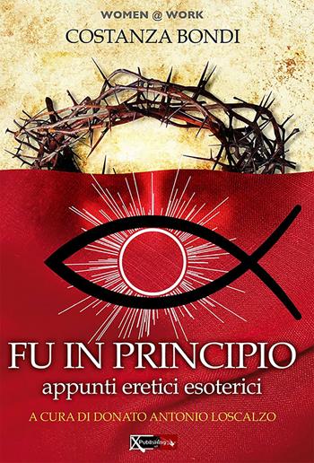 Fu in principio. Appunti eretici esoterici - Costanza Bondi - Libro XPublishing 2021 | Libraccio.it