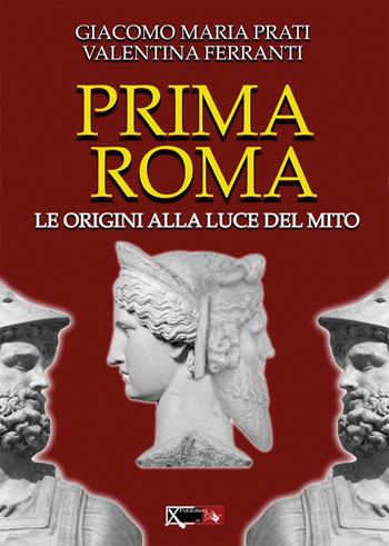 Prima Roma. Le origini alla luce del mito - Giacomo Maria Prati, Valentina Ferranti - Libro XPublishing 2022 | Libraccio.it