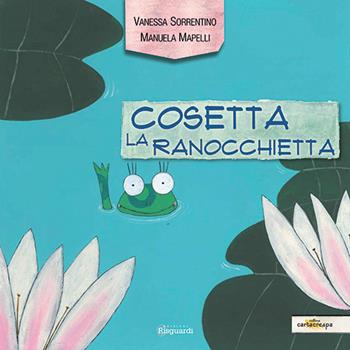 Cosetta la ranocchietta - Vanessa Sorrentino - Libro Risguardi 2013 | Libraccio.it