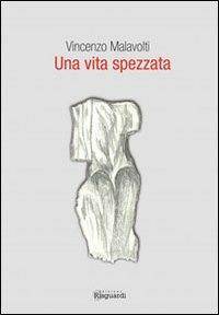 Una vita spezzata - Vincenzo Malavolti - Libro Risguardi 2013 | Libraccio.it