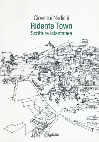 Ridente town. Scritture istantanee - Giovanni Nadiani - Libro Risguardi 2017 | Libraccio.it