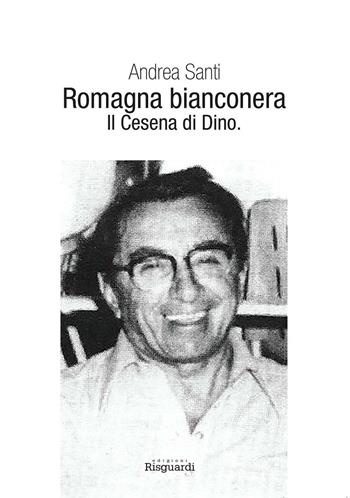 Romagna bianconera. Il Cesena di Dino - Andrea Santi - Libro Risguardi 2014 | Libraccio.it