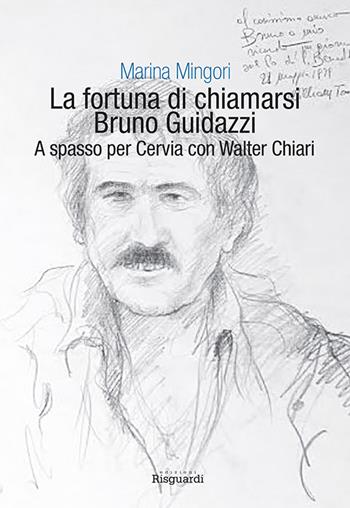 La fortuna di chiamarsi Bruno Guidazzi. A spasso per Cervia con Walter Chiari - Marina Mingori - Libro Risguardi 2015 | Libraccio.it