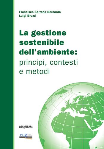 La gestione sostenibile dell'ambiente. Principi, contesti e metodi - Luigi Bruzzi, Francisco Serrano Bernardo - Libro Risguardi 2015 | Libraccio.it