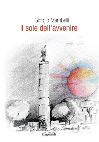 Il sole dell'avvenire - Giorgio Mambelli - Libro Risguardi 2017 | Libraccio.it