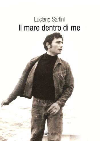 Il mare dentro di me - Luciano Sartini - Libro Risguardi 2016 | Libraccio.it