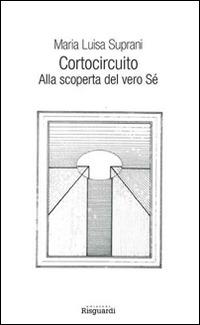 Cortocircuito. Alla scoperta del vero Sé - Maria Luisa Suprani - Libro Risguardi 2016 | Libraccio.it