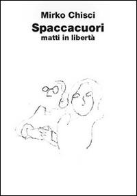 Spaccacuori. Matti in libertà - Mirko Chisci - Libro Risguardi 2016 | Libraccio.it