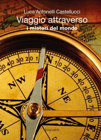 Viaggio attraverso i misteri del mondo - Luca Antonelli Castellucci - Libro Risguardi 2017 | Libraccio.it