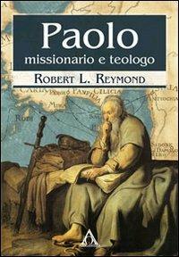 Paolo: missionario e teologo - Robert L. Raymond - Libro Alfa & Omega 2012, La grande teologia evangelica | Libraccio.it