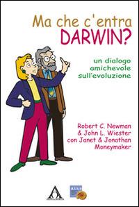 Ma che c'entra Darwin? Un dialogo amichevole sull'evoluzione - Robert Newman, John L. Wieser - Libro Alfa & Omega 2012 | Libraccio.it