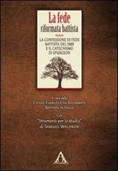 La fede riformata battista. La confessione di fede battista del 1689 e il catechismo di Spurgeon