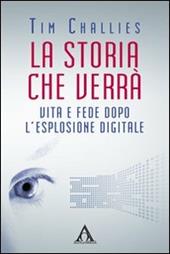 La storia che verrà. Vita e fede dopo l'esplosione digitale