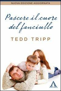 Pascere il cuore del fanciullo - Tedd Tripp - Libro Alfa & Omega 2013, La famiglia cristiana | Libraccio.it