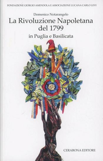La rivoluzione napoletana del 1799 in Puglia e Basilicata - Domenico Notarangelo - Libro Cerabona Editore 2013 | Libraccio.it
