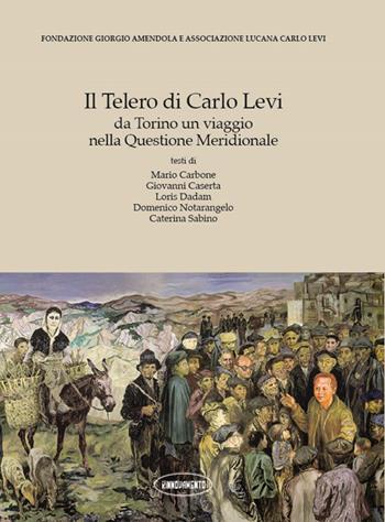 Il Telero di Carlo Levi. Da Torino un viaggio nella Questione Meridionale  - Libro Cerabona Editore 2015 | Libraccio.it