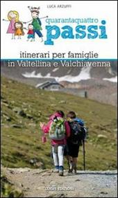 Quarantaquattro passi. Itinerari per famiglie in Valtellina e Valchiavenna