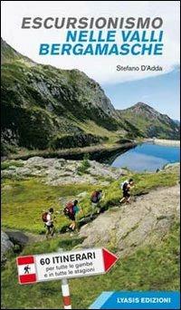 Escursionismo nelle valli bergamasche. 60 itinerari per tutte le gambe e in tutte le stagioni - Stefano D'Adda - Libro Lyasis 2013 | Libraccio.it