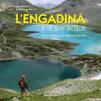 L'Engadina e le sue acque. Pesca a mosca nel giardino dell'Inn. Ediz. multilingue - Massimiliano Perletti, Luca Merisio - Libro Lyasis 2015 | Libraccio.it