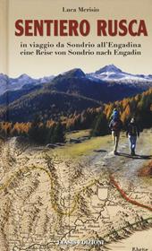 Sentiero Rusca. In viaggio da Sondrio all'Engadina-Eine Reise von Sondrio nach Engadin. Ediz. bilingue