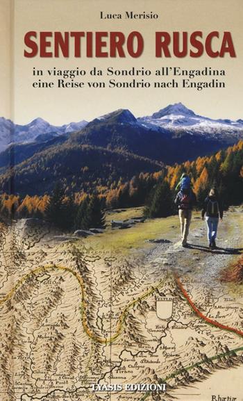Sentiero Rusca. In viaggio da Sondrio all'Engadina-Eine Reise von Sondrio nach Engadin. Ediz. bilingue - Luca Merisio - Libro Lyasis 2016 | Libraccio.it