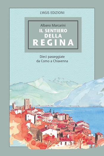 Il Sentiero della regina. Dieci passeggiate da Como a Chiavenna - Albano Marcarini - Libro Lyasis 2019, Multum in parvo | Libraccio.it