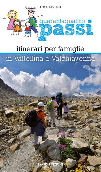 Quarantaquattro passi. Itinerari per famiglie in Valtellina e Valchiavenna - Luca Arzuffi - Libro Lyasis 2021 | Libraccio.it