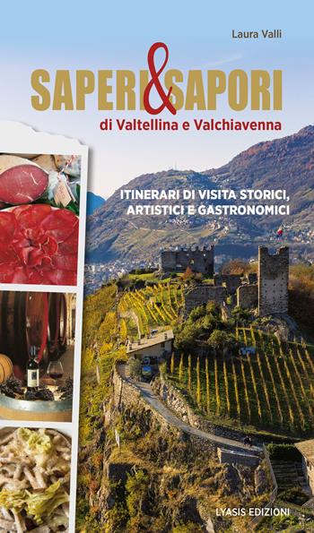 Saperi & sapori di Valtellina e Valchiavenna. Itinerari di visita storici, artistici e gastronomici - Laura Valli - Libro Lyasis 2021 | Libraccio.it