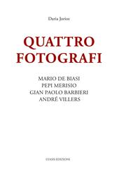 Quattro fotografi. Mario De Biasi, Pepi Merisio, Gian Paolo Barbieri, André Villers. Ediz. illustrata
