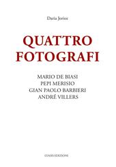 Quattro fotografi. Mario De Biasi, Pepi Merisio, Gian Paolo Barbieri, André Villers. Ediz. illustrata