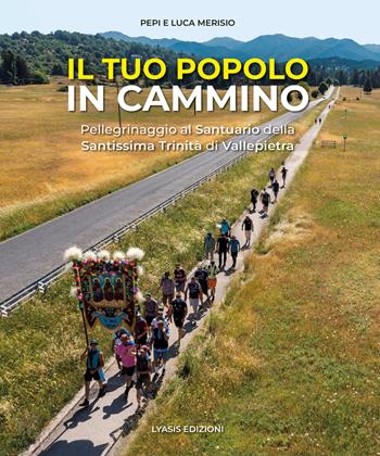 Il tuo popolo in cammino. Pellegrinaggio alla Santissima Trinità di Vallepietra. Ediz. a colori - Pepi Merisio, Luca Merisio - Libro Lyasis 2023 | Libraccio.it