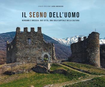 Il segno dell'uomo. Bergamo e Brescia: due città, una sola capitale della cultura-Signs of mankind. Bergamo and Brescia: two cities, one italian capital of culture. Ediz. a colori  - Libro Lyasis 2024 | Libraccio.it