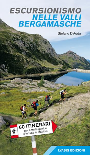 Escursionismo nelle valli bergamasche. 60 itinerari per tutte le gambe e in tutte le stagioni - Stefano D'Adda - Libro Lyasis 2025 | Libraccio.it