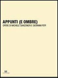 Appunti (e ombre). Opere di Michele Canzoneri e Giovanni Pepi. Ediz. illustrata - Michele Canzoneri, Giovanni Pepi - Libro Edizioni di Passaggio 2012 | Libraccio.it