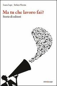 Ma tu che lavoro fai? Storie di editori - Luana Lupo, Stefano Nicosia - Libro Edizioni di Passaggio 2013, A che punto siamo? | Libraccio.it