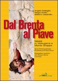 Dal Brenta al Piave. Falesie in Valsugana e Monte Grappa - Angelo Battaglia, Sergio Boato, Stefano Casarotto - Libro Idea Montagna Edizioni 2014 | Libraccio.it
