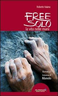 Free solo. La vita nelle mani - Roberto Vaiana - Libro Idea Montagna Edizioni 2014, Narrativa | Libraccio.it