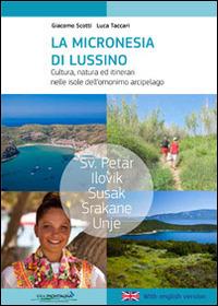 La micronesia di Lussino. Cultura, natura ed itinerari nelle isole dell'omonino arcipelago - Giacomo Scotti, Luca Taccari - Libro Idea Montagna Edizioni 2014, Sentieri di mare | Libraccio.it